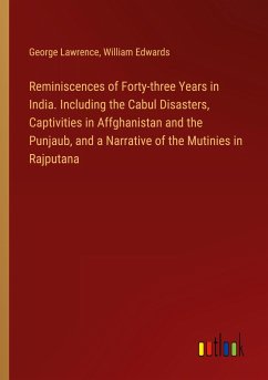 Reminiscences of Forty-three Years in India. Including the Cabul Disasters, Captivities in Affghanistan and the Punjaub, and a Narrative of the Mutinies in Rajputana - Lawrence, George; Edwards, William