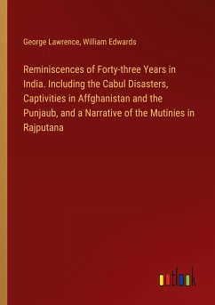 Reminiscences of Forty-three Years in India. Including the Cabul Disasters, Captivities in Affghanistan and the Punjaub, and a Narrative of the Mutinies in Rajputana