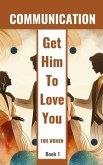Communication   Get Him To Love You   For Women   Book 1