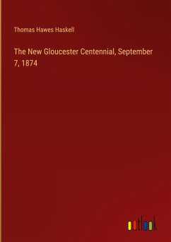 The New Gloucester Centennial, September 7, 1874 - Haskell, Thomas Hawes