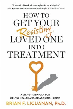 How to Get Your Resisting Loved One into Treatment - Licuanan, Brian F.