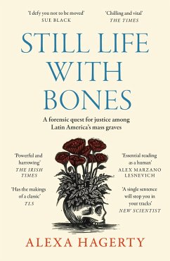 Still Life with Bones: A forensic quest for justice among Latin America's mass graves - Hagerty, Dr Alexa