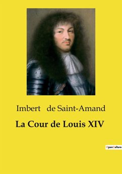 La Cour de Louis XIV - De Saint-Amand, Imbert
