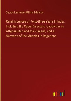 Reminiscences of Forty-three Years in India. Including the Cabul Disasters, Captivities in Affghanistan and the Punjaub, and a Narrative of the Mutinies in Rajputana