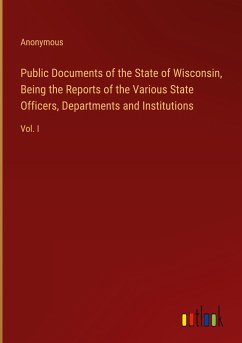 Public Documents of the State of Wisconsin, Being the Reports of the Various State Officers, Departments and Institutions