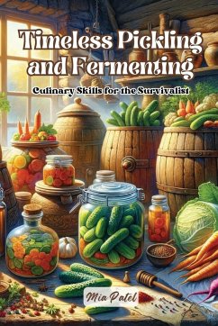 Timeless Pickling and Fermenting - Patel, Mia