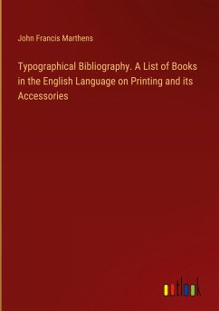 Typographical Bibliography. A List of Books in the English Language on Printing and its Accessories