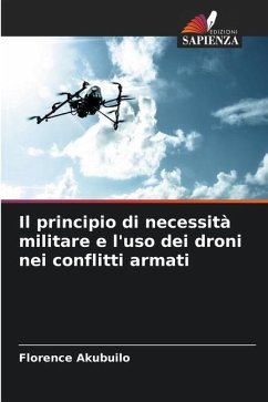 Il principio di necessità militare e l'uso dei droni nei conflitti armati - Akubuilo, Florence