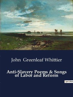 Anti-Slavery Poems & Songs of Labor and Reform - Greenleaf Whittier, John