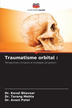 Traumatisme orbital : - Bhavsar, Dr. Keval;Mehta, Dr. Tarang;Patel, Dr. Avani