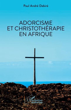 Adorcisme et Christothérapie en Afrique - Dabiré, Paul André Adorcisme et Christothérapie en Afrique - Dabiré, Paul André