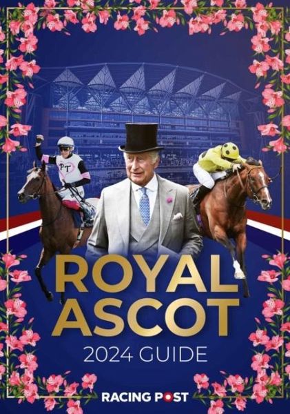 Racing Post Royal Ascot Guide 2024 Racing Post Royal Ascot Guide 2024
