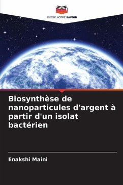 Biosynthèse de nanoparticules d'argent à partir d'un isolat bactérien - Maini, Enakshi