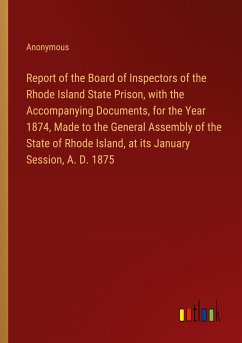 Report of the Board of Inspectors of the Rhode Island State Prison, with the Accompanying Documents, for the Year 1874, Made to the General Assembly of the State of Rhode Island, at its January Session, A. D. 1875