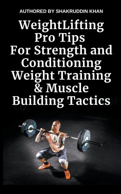 Weight Lifting Pro Tips For Strength and Conditioning Weight Training & Muscle Building Tactics - Khan, Shakruddin