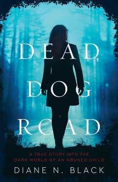 DEAD DOG ROAD A True Story Into The Dark World Of An Abused Child - Black, Diane N.