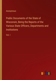 Public Documents of the State of Wisconsin, Being the Reports of the Various State Officers, Departments and Institutions