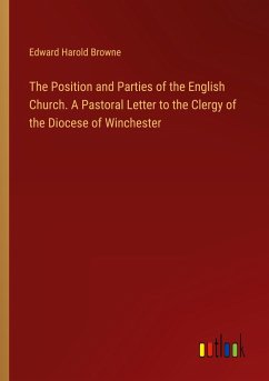 The Position and Parties of the English Church. A Pastoral Letter to the Clergy of the Diocese of Winchester