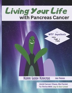 Living Your Life with Pancreas Cancer - Kinkade, Kerri Leigh