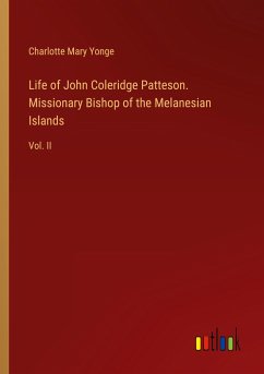 Life of John Coleridge Patteson. Missionary Bishop of the Melanesian Islands - Yonge, Charlotte Mary