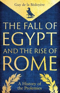 The Fall of Egypt and the Rise of Rome - De La Bedoyere, Guy