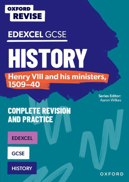 Oxford Revise: Edexcel GCSE History: Henry VIII and his ministers, 1509-40 Complete Revision and Practice Oxford Revise: Edexcel GCSE History: Henry VIII and his ministers, 1509-40 Complete Revision and Practice