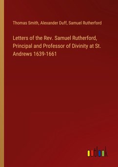 Letters of the Rev. Samuel Rutherford, Principal and Professor of Divinity at St. Andrews 1639-1661