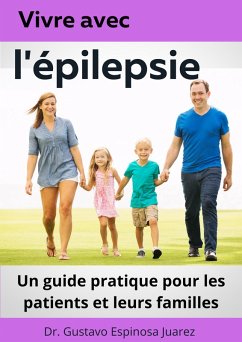 Vivre avec l'épilepsie Un guide pratique pour les patients et leurs familles (eBook, ePUB) - Juarez, Gustavo Espinosa