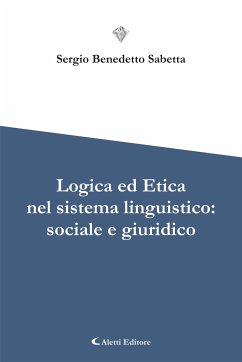 Logica ed Etica nel sistema linguistico: sociale e giuridico (eBook, ePUB) - Benedetto Sabetta, Sergio