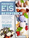 Perfektes Eis Rezeptbuch: Die leckere und vielfältige Eisrezepte für Milcheis, Parfaits und Eis am Stiel (eBook, ePUB)