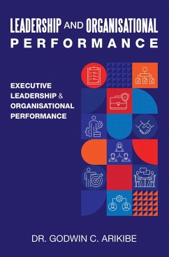 LEADERSHIP AND ORGANISATIONAL PERFORMANCE (eBook, ePUB) - Arikibe, Godwin C.
