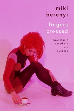 Fingers Crossed: How Music Saved Me from Success (eBook, ePUB) - Berenyi, Miki