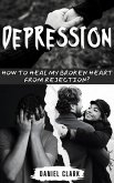 Depression: How to Heal My Broken Heart from Rejection? (eBook, ePUB)