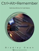 Ctrl+Alt+Remember: Optimizing Memory for Code Mastery (Memory Improvement Series) (eBook, ePUB)
