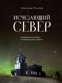 Исчезающий Север. Непридуманные сюжеты из жизни русской глубинки (eBook, ePUB)