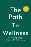 The Path to Wellness: Nurturing Body, Mind, and Relationships (Healthy Lifestyle, #2) (eBook, ePUB)