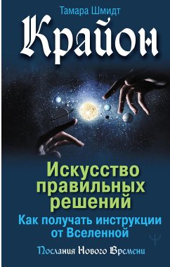 Крайон. Искусство правильных решений. Как получать инструкции от Вселенной (eBook, ePUB) - Шмидт, Тамара