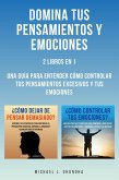 Domina Tus Pensamientos Y Emociones: 2 Libros en 1: Una Guía Para Entender Cómo Controlar Tus Pensamientos Excesivos Y Tus Emociones (eBook, ePUB)