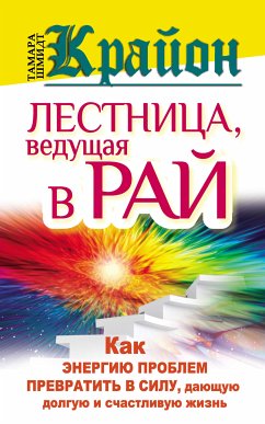 Крайон. Лестница, ведущая в Рай. как энергию проблем превратить в силу, дающую долгую и счастливую жизнь (eBook, ePUB) - Шмидт, Тамара