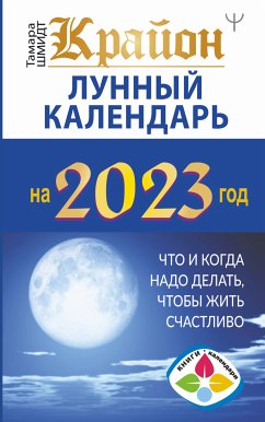 Крайон. Лунный календарь 2023. Что и когда надо делать, чтобы жить счастливо (eBook, ePUB) - Шмидт, Тамара