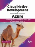 Cloud Native Development with Azure: A Practical Guide to Build Cloud-Native Apps on Azure Cloud Platform (eBook, ePUB)