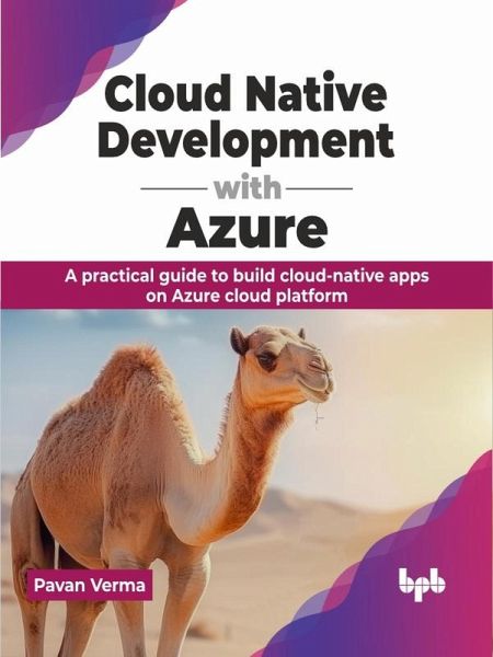 Cloud Native Development with Azure: A Practical Guide to Build Cloud-Native Apps on Azure Cloud Platform (eBook, ePUB) Cloud Native Development with Azure: A Practical Guide to Build Cloud-Native Apps on Azure Cloud Platform (eBook, ePUB)