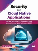 Security for Cloud Native Applications: The Practical Guide for Securing Modern Applications Using AWS, Azure, and GCP (eBook, ePUB)