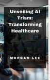 Unveiling AI Trism: Transforming Healthcare (eBook, ePUB)