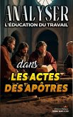 Analyser L'éducation du Travail dans les Actes des Apôtres (L'éducation au Travail dans la Bible, #26) (eBook, ePUB)