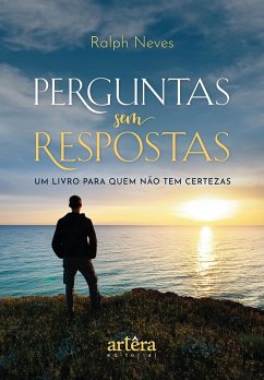 Perguntas sem Respostas: Um Livro Para Quem Não tem Certezas (eBook, ePUB) - Neves, Ralph
