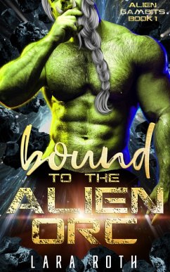 Bound to the Alien Orc: A Sci-Fi Alien Romance (Alien Gambits, #1) (eBook, ePUB) - Roth, Lara