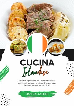 Cucina Irlandese: Imparate a Preparare +60 Autentiche Ricette Tradizionali, Antipasti, Primi Piatti, Zuppe, Salse, Bevande, Dessert e Molto Altro (Sapori del Mondo: un Viaggio Culinario) (eBook, ePUB) - Gallagher, Liam