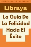 La Guía De La Felicidad Hacia El Éxito (Colección Salud Mental, #4) (eBook, ePUB)