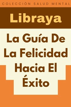 La Guía De La Felicidad Hacia El Éxito (Colección Salud Mental, #4) (eBook, ePUB) Cover La Guía De La Felicidad Hacia El Éxito (Colección Salud Mental, #4) (eBook, ePUB)